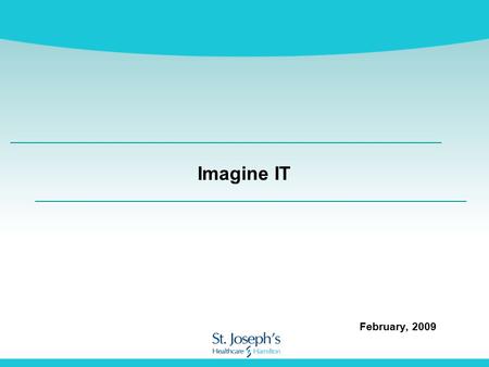 Imagine IT February, 2009. Our goals for today  Review why we need an electronic Health Record  Present a high level overview of the plan  Steps we.