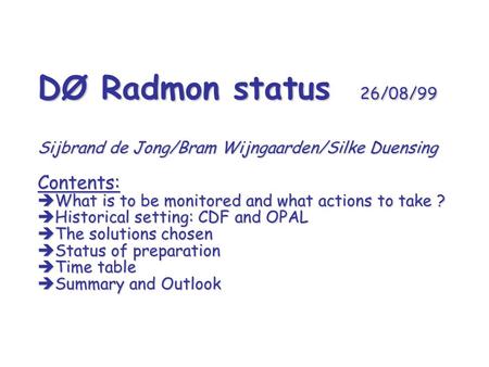 DØ Radmon status 26/08/99 Sijbrand de Jong/Bram Wijngaarden/Silke Duensing Contents:  What is to be monitored and what actions to take ?  Historical.