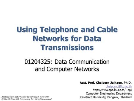 Using Telephone and Cable Networks for Data Transmissions 01204325: Data Communication and Computer Networks Asst. Prof. Chaiporn Jaikaeo, Ph.D.