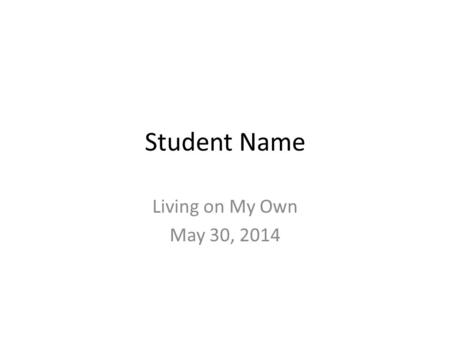 Student Name Living on My Own May 30, 2014. Income Your employer Job title Job responsibilities Earnings If you are a student, where you get the rest.