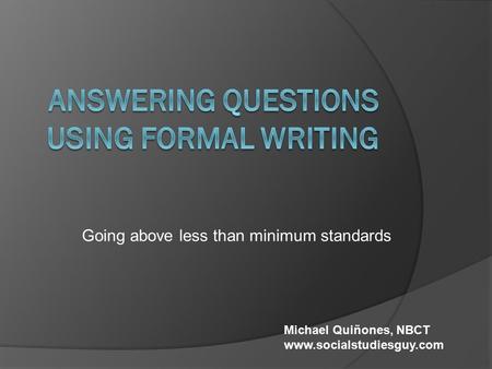 Going above less than minimum standards Michael Quiñones, NBCT www.socialstudiesguy.com.