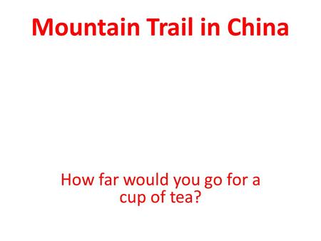 Mountain Trail in China How far would you go for a cup of tea?