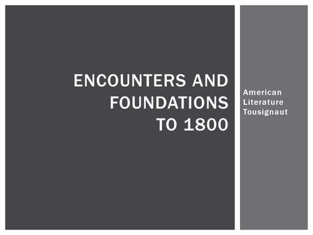 American Literature Tousignaut ENCOUNTERS AND FOUNDATIONS TO 1800.