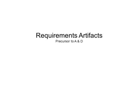 Requirements Artifacts Precursor to A & D. Objectives: Requirements Overview  Understand the basic Requirements concepts and how they affect Analysis.