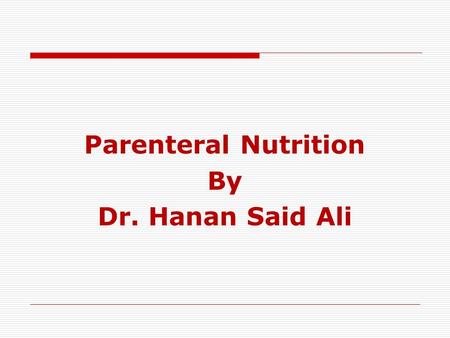 Parenteral Nutrition By Dr. Hanan Said Ali. Objectives. Define parenteral nutrition. Explain how to prepare the patient. Explain how administer parenteral.