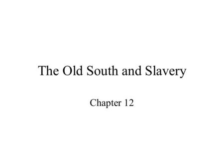 The Old South and Slavery Chapter 12. South Top Ten Come up with the top 10 things that you would tell someone about the South today.