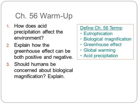 Ch. 56 Warm-Up 1. How does acid precipitation affect the environment? 2. Explain how the greenhouse effect can be both positive and negative. 3. Should.