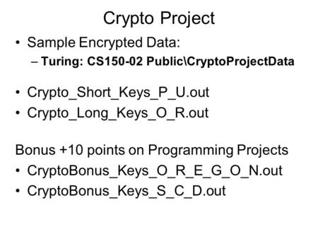 Crypto Project Sample Encrypted Data: –Turing: CS150-02 Public\CryptoProjectData Crypto_Short_Keys_P_U.out Crypto_Long_Keys_O_R.out Bonus +10 points on.