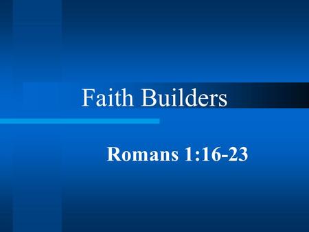 Faith Builders Romans 1:16-23. Atheism Hard to believe there are any? Not accustomed to bring around them? Do not often discuss the Bible How can one.