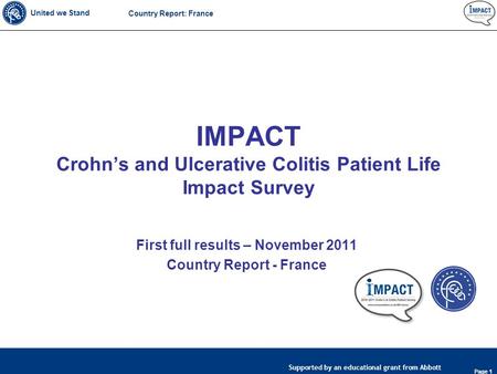 United we Stand Page 1 Supported by an educational grant from Abbott Country Report: France IMPACT Crohn’s and Ulcerative Colitis Patient Life Impact Survey.