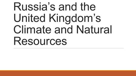 Russia’s and the United Kingdom’s Climate and Natural Resources.