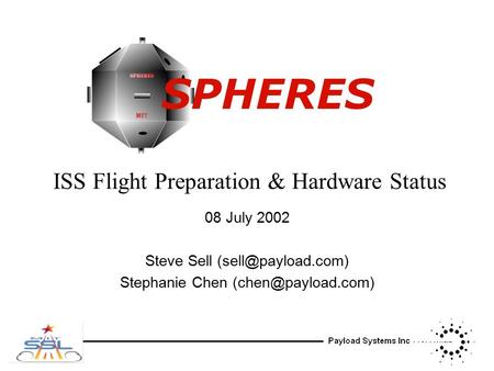 SPHERES ISS Flight Preparation & Hardware Status 08 July 2002 Steve Sell Stephanie Chen