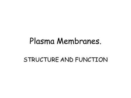 Plasma Membranes. STRUCTURE AND FUNCTION. LEARNING AIMS To work out the structure of plasma membranes. To model the fluid – mosaic theory of plasma membranes.