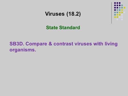 Viruses (18.2) SB3D. Compare & contrast viruses with living organisms.