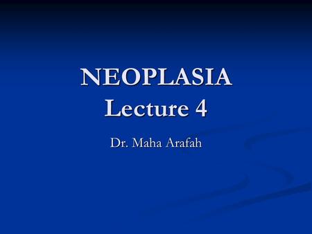 NEOPLASIA Lecture 4 Dr. Maha Arafah. Objectives List the various causes of neoplasm List the various causes of neoplasm.