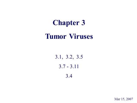 Chapter 3 Tumor Viruses 3.1, 3.2, 3.5 3.7 - 3.11 3.4 Mar 15, 2007.