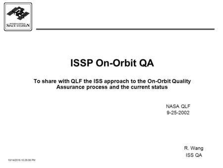 10/14/2015 10:25:29 PM ISSP On-Orbit QA To share with QLF the ISS approach to the On-Orbit Quality Assurance process and the current status NASA QLF 9-25-2002.