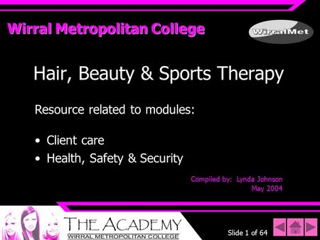 Slide 1 of 64 Wirral Metropolitan College Hair, Beauty & Sports Therapy Resource related to modules: Client care Health, Safety & Security Compiled by: