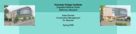 Kennedy Krieger Institute Outpatient Medical Center Baltimore, Marylan d Katie Sennett Construction Management Dr. Messner Spring 2008.