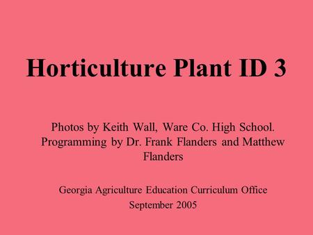 Horticulture Plant ID 3 Photos by Keith Wall, Ware Co. High School. Programming by Dr. Frank Flanders and Matthew Flanders Georgia Agriculture Education.