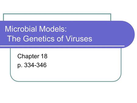 Microbial Models: The Genetics of Viruses Chapter 18 p. 334-346.