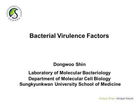 Bacterial Virulence Factors Dongwoo Shin Laboratory of Molecular Bacteriology Department of Molecular Cell Biology Sungkyunkwan University School of Medicine.