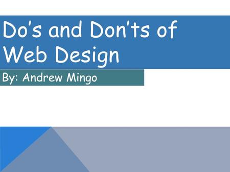 Do’s and Don’ts of Web Design By: Andrew Mingo. Do: Use font that is easy to read on your background Don’t: Use really wild coloured fonts that are hard.