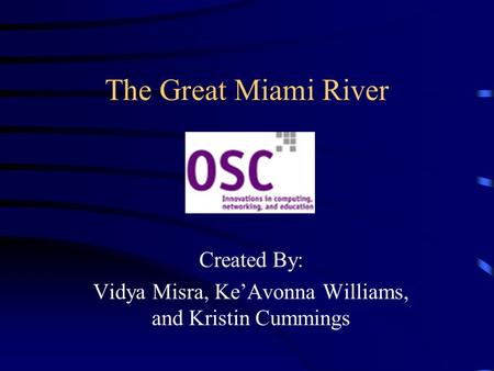The Great Miami River Created By: Vidya Misra, Ke’Avonna Williams, and Kristin Cummings.