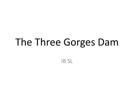 The Three Gorges Dam IB SL. Hydroelectric Power A dam is built to trap water, usually in a valley where there is an existing lake. Water is allowed to.