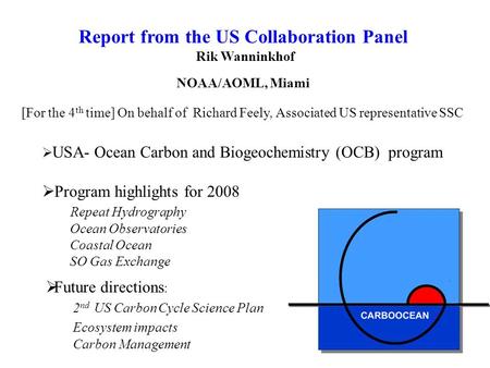 Report from the US Collaboration Panel Rik Wanninkhof NOAA/AOML, Miami [For the 4 th time] On behalf of Richard Feely, Associated US representative SSC.