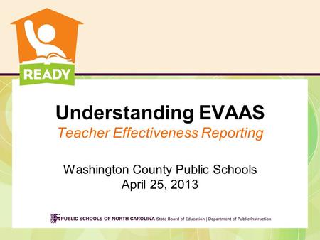 Understanding EVAAS Teacher Effectiveness Reporting Washington County Public Schools April 25, 2013.