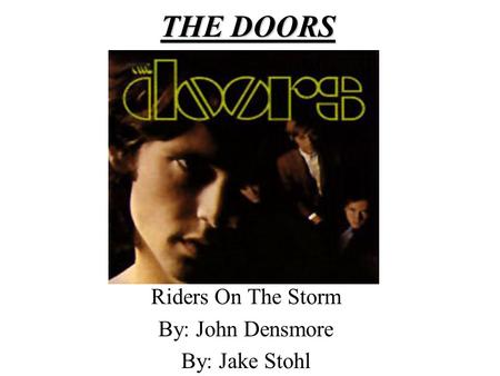 THE DOORS Riders On The Storm By: John Densmore By: Jake Stohl.