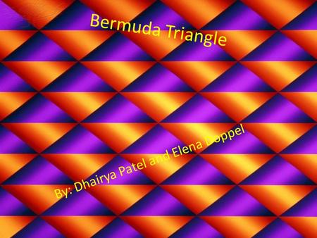 Bermuda Triangle By: Dhairya Patel and Elena Doppel.