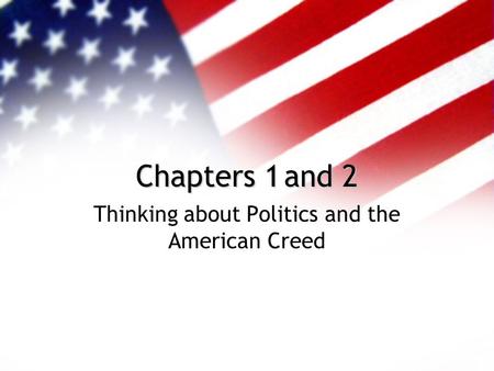 Chapters 1and 2 Thinking about Politics and the American Creed.