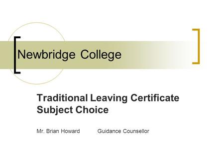 Newbridge College Traditional Leaving Certificate Subject Choice Mr. Brian HowardGuidance Counsellor.