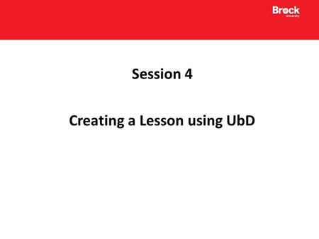 Session 4 Creating a Lesson using UbD. Classifying Content Priorities: Understanding by Design (UbD) Wiggins and McTighe (2000) suggest three priorities.