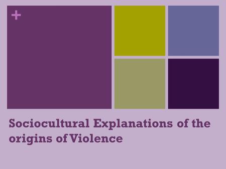 + Sociocultural Explanations of the origins of Violence.