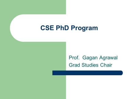 CSE PhD Program Prof. Gagan Agrawal Grad Studies Chair.
