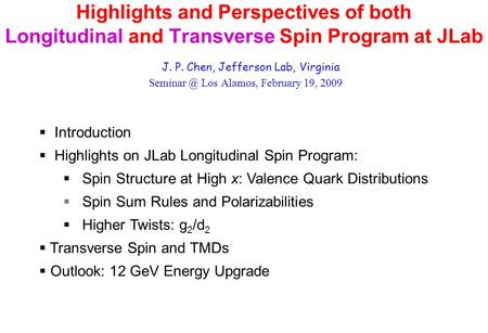 Highlights and Perspectives of both Longitudinal and Transverse Spin Program at JLab J. P. Chen, Jefferson Lab, Virginia Los Alamos, February.