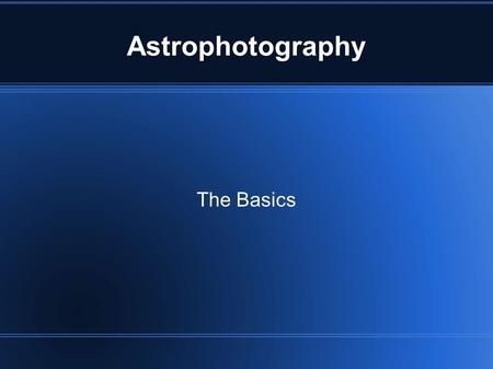 Astrophotography The Basics. Image Capture Devices Digital Compact cameras Webcams Digital SLR cameras Astronomical CCD cameras.