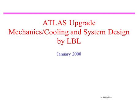 M. Gilchriese ATLAS Upgrade Mechanics/Cooling and System Design by LBL January 2008.