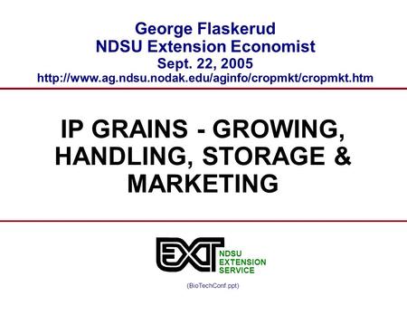 IP GRAINS - GROWING, HANDLING, STORAGE & MARKETING George Flaskerud NDSU Extension Economist Sept. 22, 2005