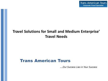 Travel Solutions for Small and Medium Enterprise’ Travel Needs Trans American Tours ….Our Success Lies in Your Success.