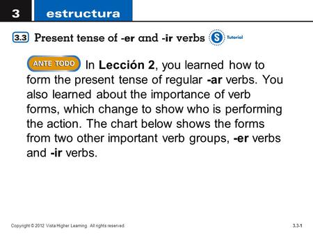 Copyright © 2012 Vista Higher Learning. All rights reserved.3.3-1 In Lección 2, you learned how to form the present tense of regular -ar verbs. You also.