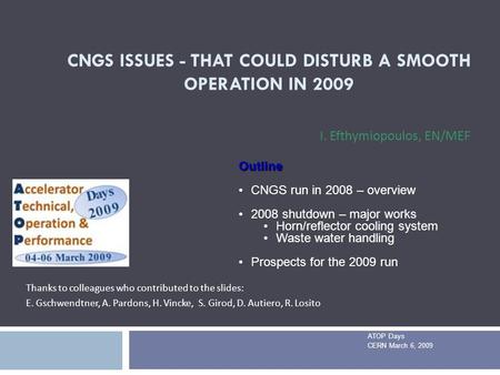 CNGS ISSUES - THAT COULD DISTURB A SMOOTH OPERATION IN 2009 Thanks to colleagues who contributed to the slides: E. Gschwendtner, A. Pardons, H. Vincke,