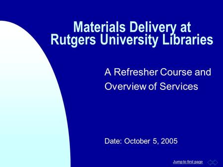 Jump to first page Materials Delivery at Rutgers University Libraries A Refresher Course and Overview of Services Date: October 5, 2005.