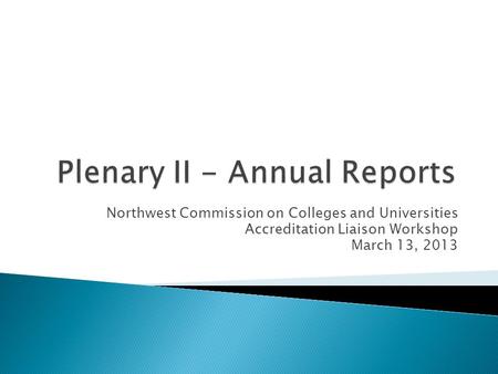 Northwest Commission on Colleges and Universities Accreditation Liaison Workshop March 13, 2013.