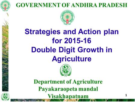GOVERNMENT OF ANDHRA PRADESH 1 Department of Agriculture Payakaraopeta mandal Visakhapatnam Strategies and Action plan for 2015-16 Double Digit Growth.