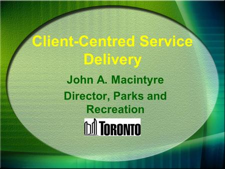Client-Centred Service Delivery John A. Macintyre Director, Parks and Recreation.