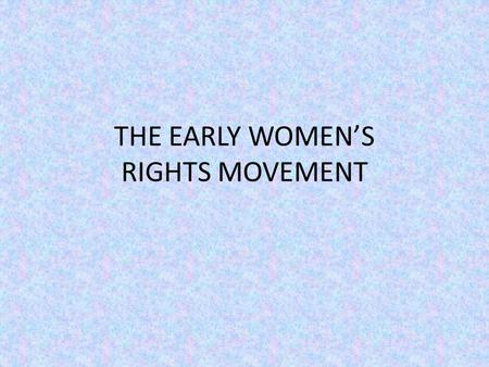 THE EARLY WOMEN’S RIGHTS MOVEMENT